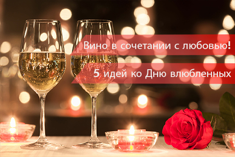 Вино в сочетании с любовью! 5 идей ко Дню влюбленных